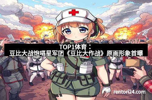 TOP1体育：豆比大战饱嗝星军团《豆比大作战》原画形象首曝